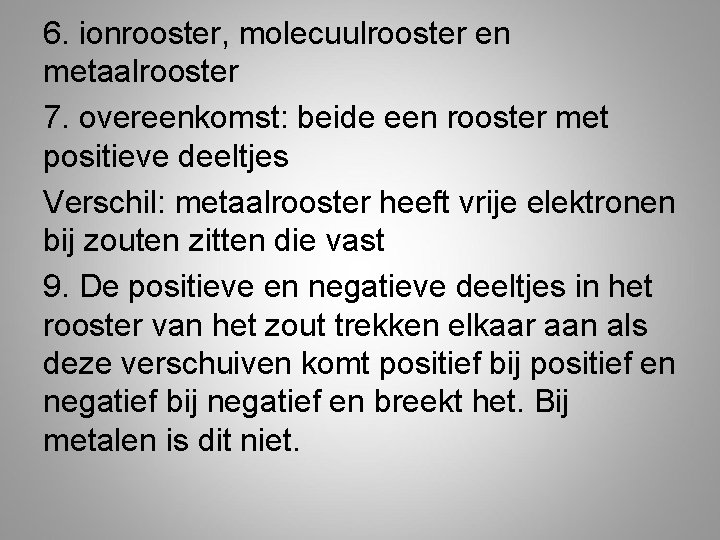 6. ionrooster, molecuulrooster en metaalrooster 7. overeenkomst: beide een rooster met positieve deeltjes Verschil: