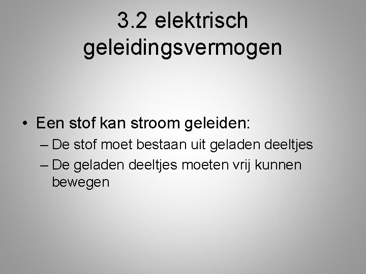 3. 2 elektrisch geleidingsvermogen • Een stof kan stroom geleiden: – De stof moet