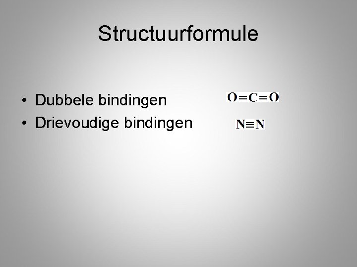 Structuurformule • Dubbele bindingen • Drievoudige bindingen 
