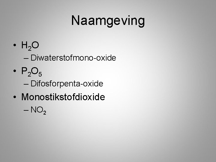 Naamgeving • H 2 O – Diwaterstofmono-oxide • P 2 O 5 – Difosforpenta-oxide