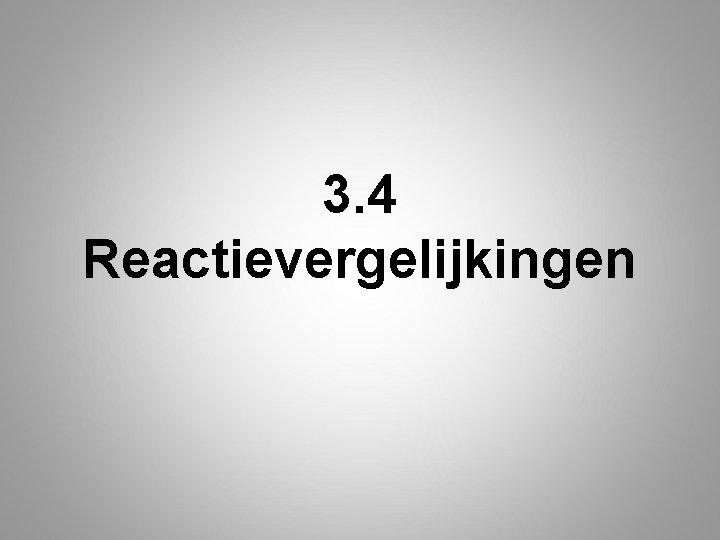 3. 4 Reactievergelijkingen 