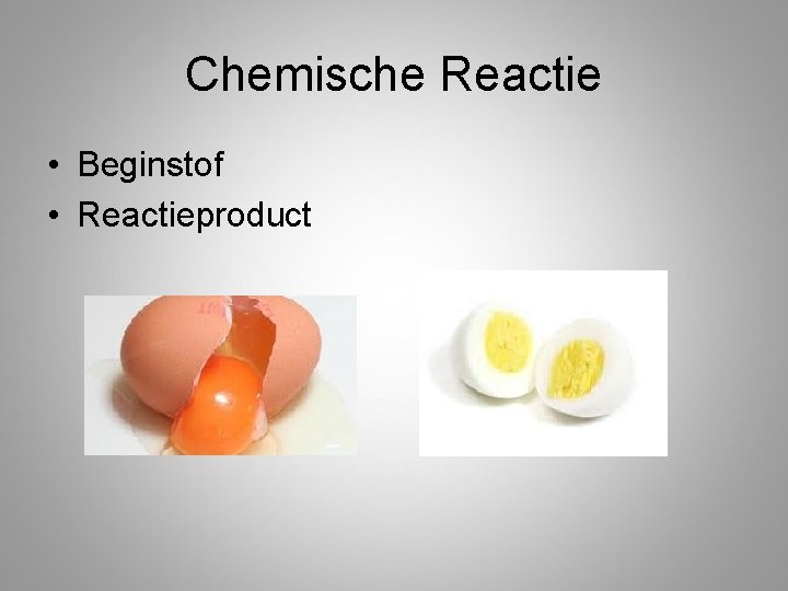 Chemische Reactie • Beginstof • Reactieproduct 