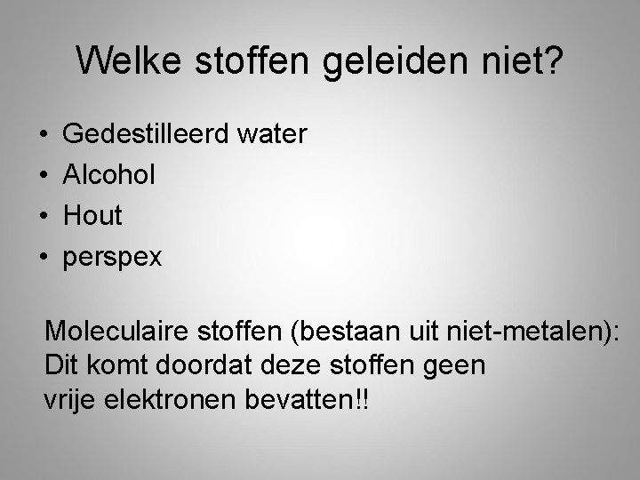 Welke stoffen geleiden niet? • • Gedestilleerd water Alcohol Hout perspex Moleculaire stoffen (bestaan