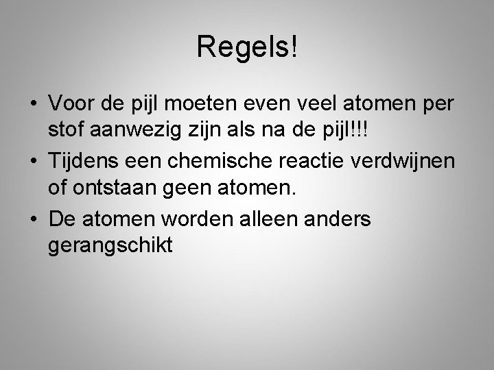 Regels! • Voor de pijl moeten even veel atomen per stof aanwezig zijn als