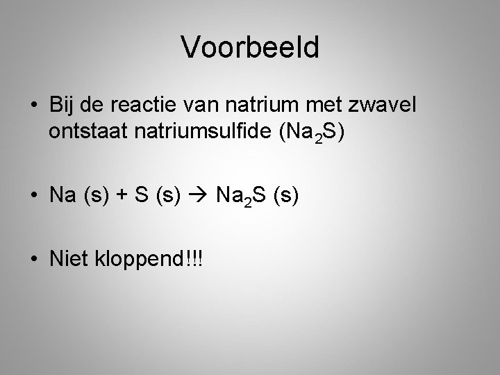 Voorbeeld • Bij de reactie van natrium met zwavel ontstaat natriumsulfide (Na 2 S)