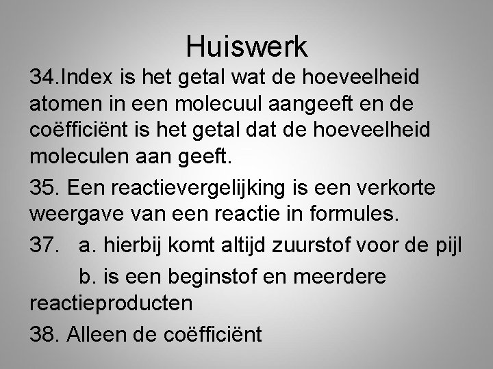 Huiswerk 34. Index is het getal wat de hoeveelheid atomen in een molecuul aangeeft