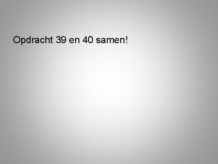 Opdracht 39 en 40 samen! 