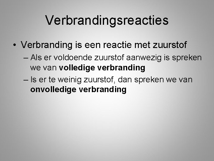 Verbrandingsreacties • Verbranding is een reactie met zuurstof – Als er voldoende zuurstof aanwezig