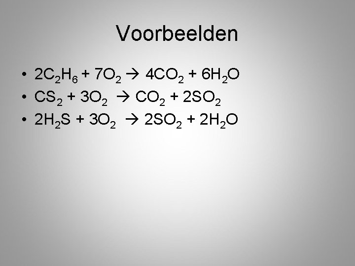 Voorbeelden • 2 C 2 H 6 + 7 O 2 4 CO 2