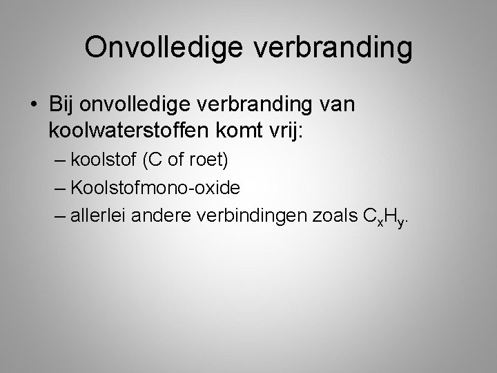 Onvolledige verbranding • Bij onvolledige verbranding van koolwaterstoffen komt vrij: – koolstof (C of