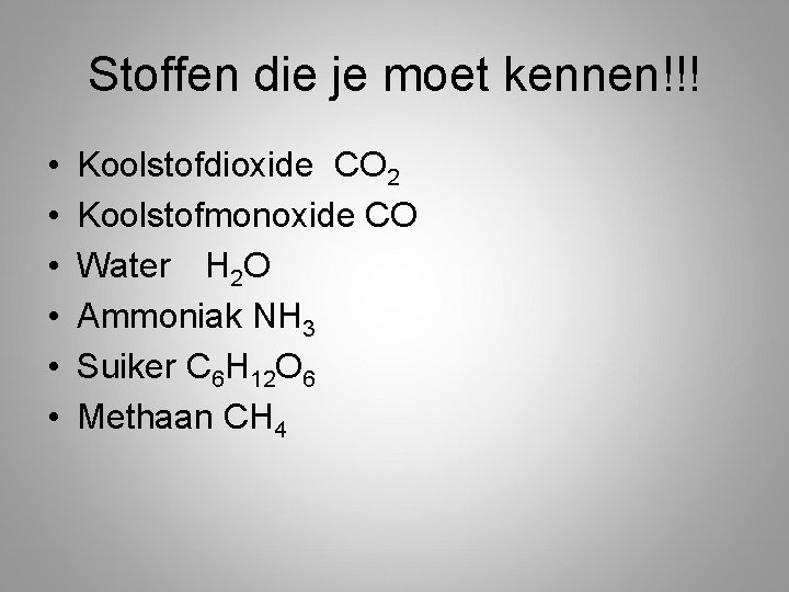 Stoffen die je moet kennen!!! • • • Koolstofdioxide CO 2 Koolstofmonoxide CO Water