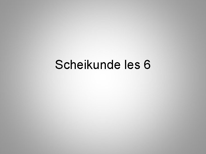 Scheikunde les 6 