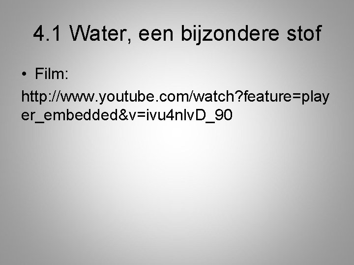 4. 1 Water, een bijzondere stof • Film: http: //www. youtube. com/watch? feature=play er_embedded&v=ivu
