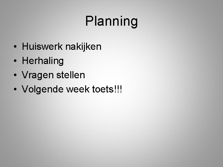 Planning • • Huiswerk nakijken Herhaling Vragen stellen Volgende week toets!!! 