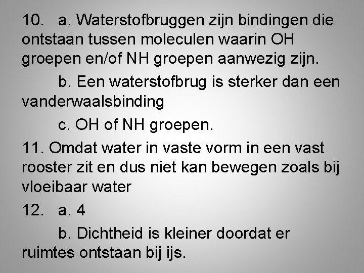 10. a. Waterstofbruggen zijn bindingen die ontstaan tussen moleculen waarin OH groepen en/of NH