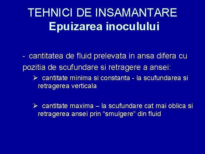 TEHNICI DE INSAMANTARE Epuizarea inoculului - cantitatea de fluid prelevata in ansa difera cu