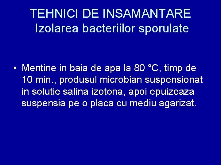 TEHNICI DE INSAMANTARE Izolarea bacteriilor sporulate • Mentine in baia de apa la 80