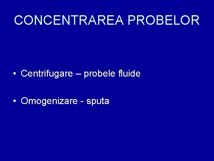 CONCENTRAREA PROBELOR • Centrifugare – probele fluide • Omogenizare - sputa 