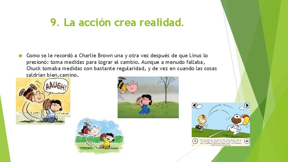 9. La acción crea realidad. Como se le recordó a Charlie Brown una y