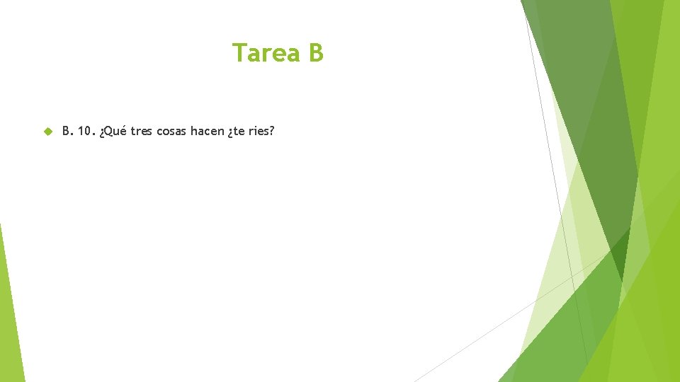 Tarea B B. 10. ¿Qué tres cosas hacen ¿te ries? 