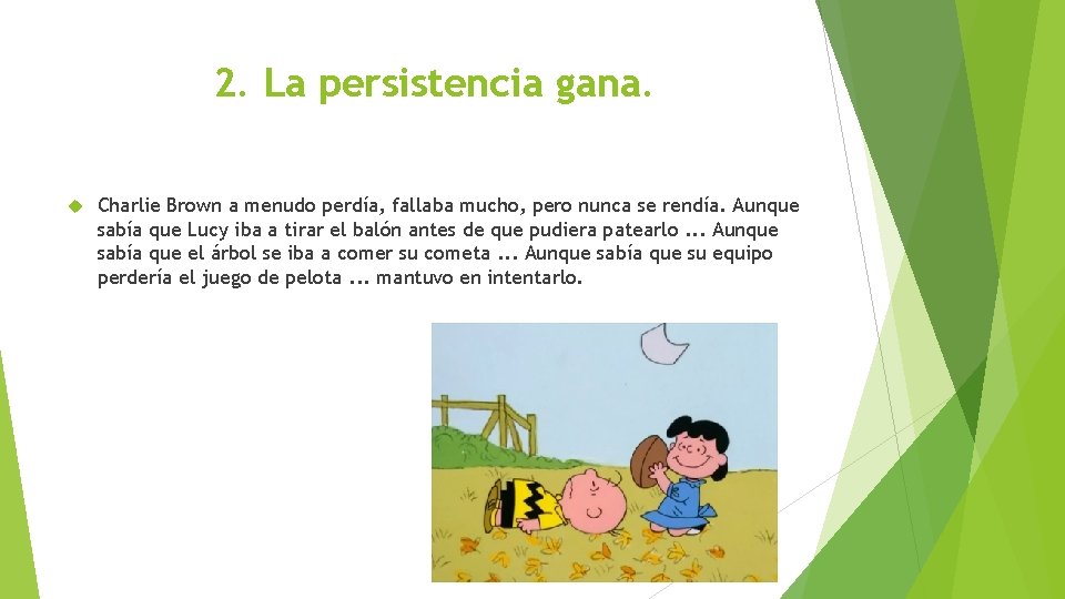 2. La persistencia gana. Charlie Brown a menudo perdía, fallaba mucho, pero nunca se