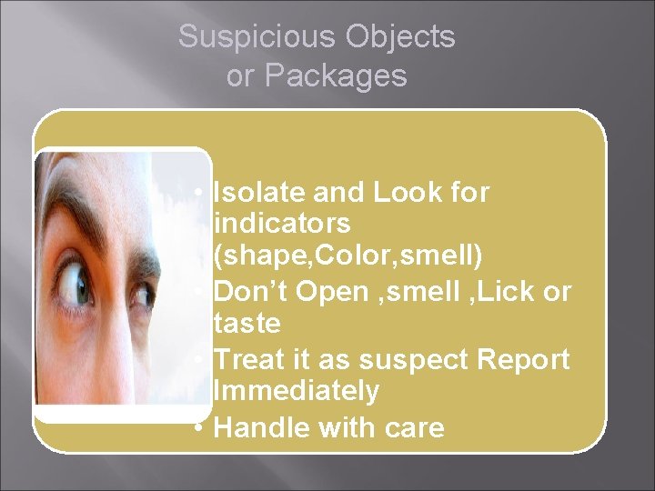 Suspicious Objects or Packages • Isolate and Look for indicators (shape, Color, smell) •