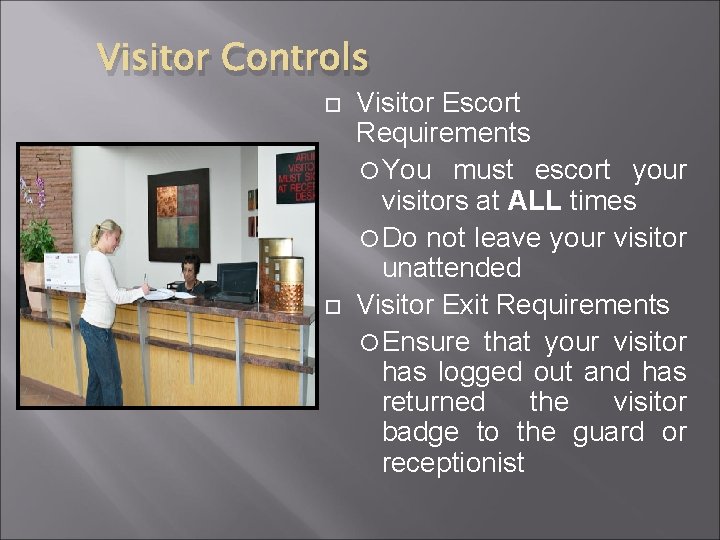 Visitor Controls Visitor Escort Requirements You must escort your visitors at ALL times Do