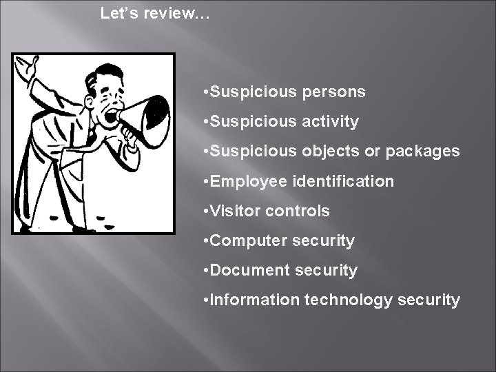 Let’s review… • Suspicious persons • Suspicious activity • Suspicious objects or packages •