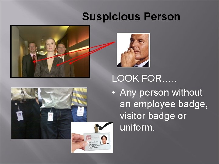 Suspicious Person LOOK FOR…. . • Any person without an employee badge, visitor badge