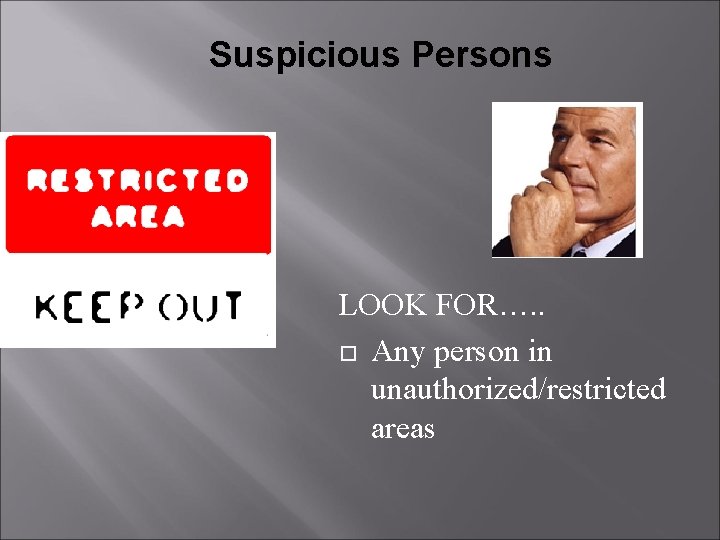 Suspicious Persons LOOK FOR…. . Any person in unauthorized/restricted areas 