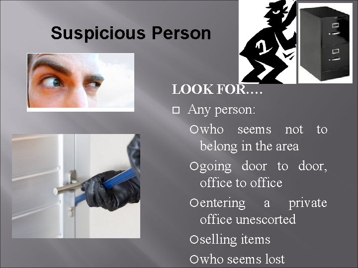 Suspicious Person LOOK FOR…. Any person: who seems not to belong in the area