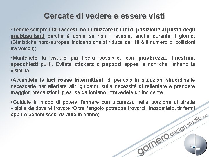 Cercate di vedere e essere visti • Tenete sempre i fari accesi, non utilizzate Cercate di vedere e essere visti • Tenete sempre i fari accesi, non utilizzate