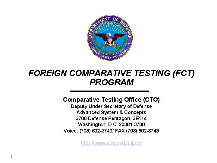 FOREIGN COMPARATIVE TESTING (FCT) PROGRAM Comparative Testing Office (CTO) Deputy Under Secretary of Defense