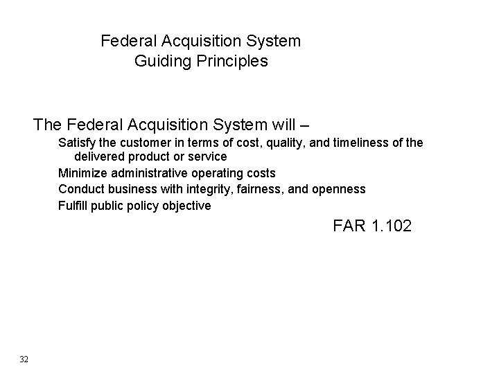 Federal Acquisition System Guiding Principles The Federal Acquisition System will – Satisfy the customer