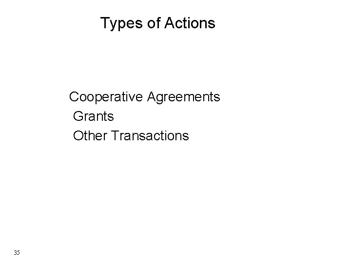 Types of Actions Cooperative Agreements Grants Other Transactions 35 