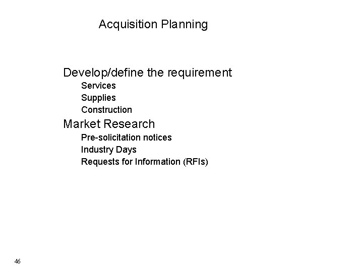 Acquisition Planning Develop/define the requirement Services Supplies Construction Market Research Pre-solicitation notices Industry Days