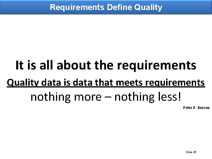 Requirements Define Quality It is all about the requirements Quality data is data that