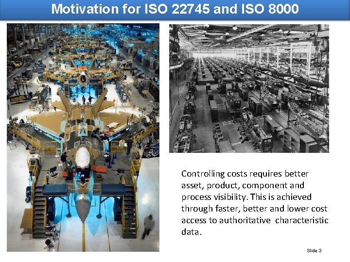 Motivation for ISO 22745 and ISO 8000 Controlling costs requires better asset, product, component