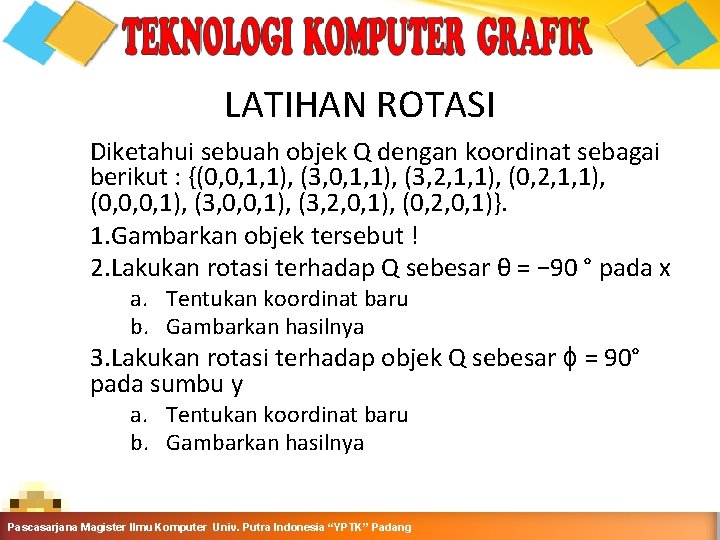 LATIHAN ROTASI Diketahui sebuah objek Q dengan koordinat sebagai berikut : {(0, 0, 1,