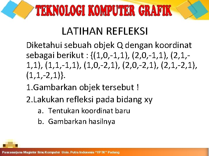 LATIHAN REFLEKSI Diketahui sebuah objek Q dengan koordinat sebagai berikut : {(1, 0, -1,