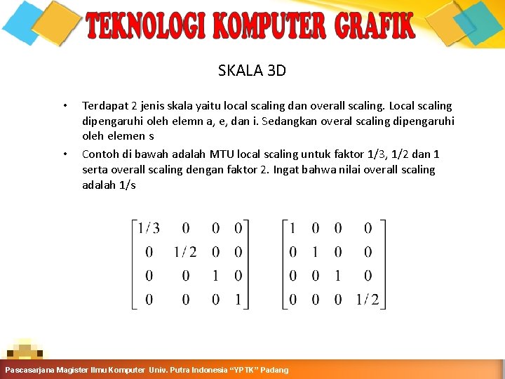 SKALA 3 D • • Terdapat 2 jenis skala yaitu local scaling dan overall