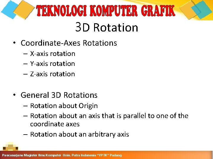 3 D Rotation • Coordinate-Axes Rotations – X-axis rotation – Y-axis rotation – Z-axis