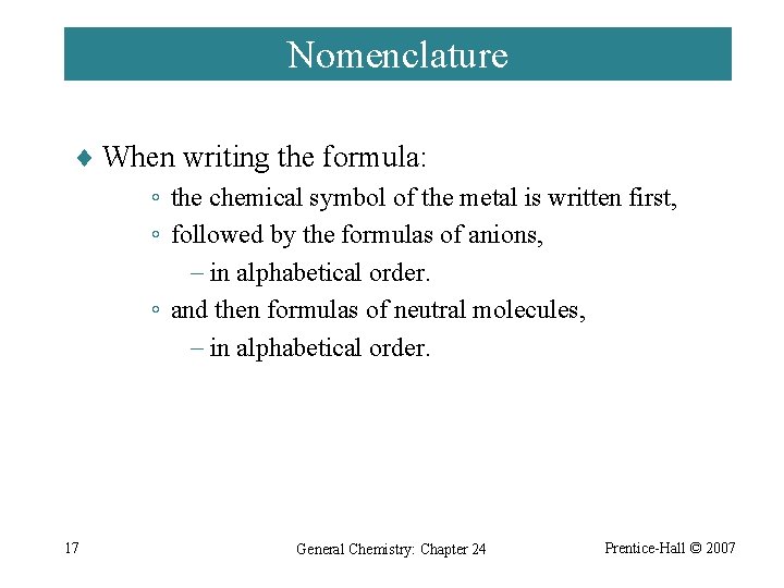 Nomenclature ¨ When writing the formula: ◦ the chemical symbol of the metal is