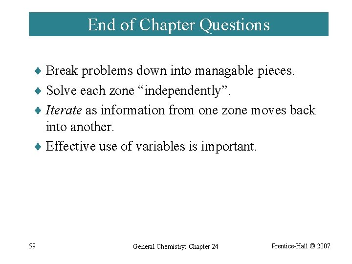 End of Chapter Questions ¨ Break problems down into managable pieces. ¨ Solve each