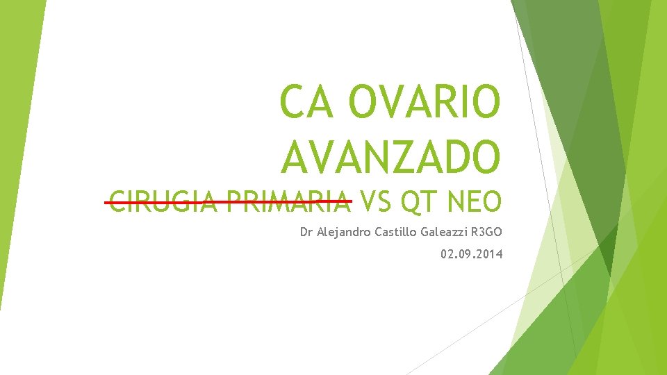 CA OVARIO AVANZADO CIRUGIA PRIMARIA VS QT NEO Dr Alejandro Castillo Galeazzi R 3