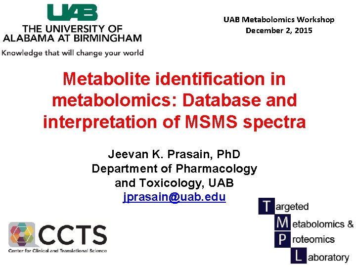 UAB Metabolomics Workshop December 2, 2015 Metabolite identification in metabolomics: Database and interpretation of