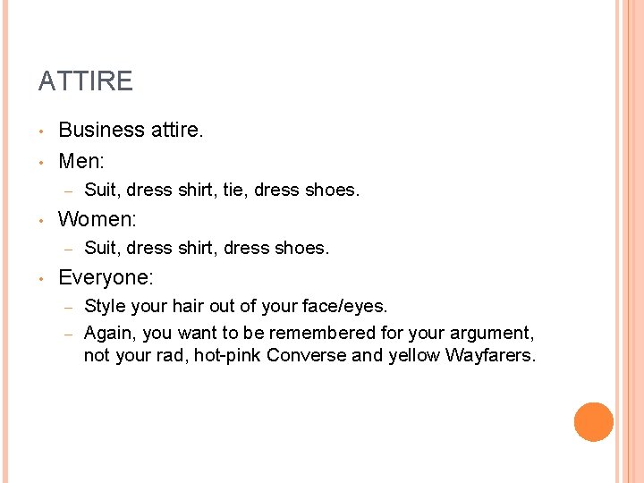 ATTIRE • • Business attire. Men: – • Women: – • Suit, dress shirt,