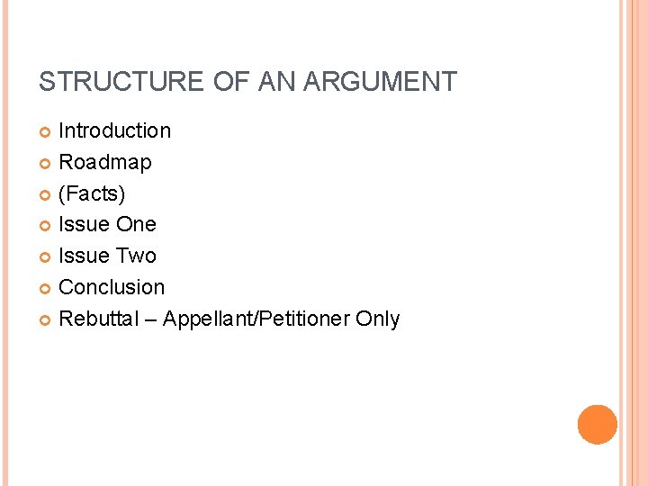 STRUCTURE OF AN ARGUMENT Introduction Roadmap (Facts) Issue One Issue Two Conclusion Rebuttal –