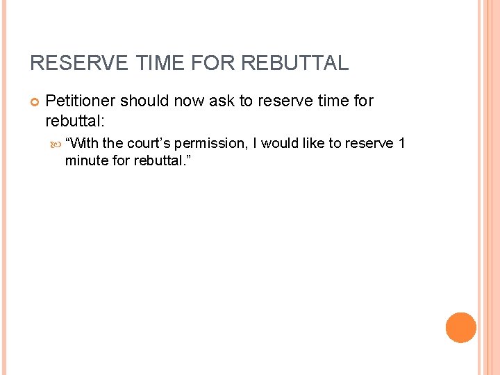RESERVE TIME FOR REBUTTAL Petitioner should now ask to reserve time for rebuttal: “With