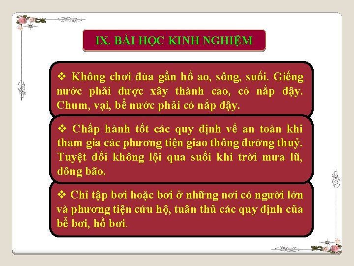 IX. BÀI HỌC KINH NGHIỆM v Không chơi đùa gần hồ ao, sông, suối.